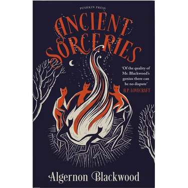 Ancient Sorceries, Deluxe Edition: The Most Eerie and Unnerving Tales from One of the Greatest Proponents of Supernatural Fiction
