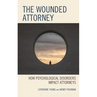 The Wounded Attorney: How Psychological Disorders Impact Attorneys