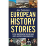 European History Stories: 50 True and Fascinating Tales of Major Events and People from Europe's Past
