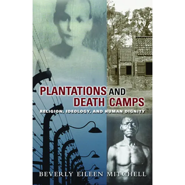 Plantations and Death Camp: Religion, Ideology, and Human Dignity