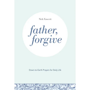 Father, Forgive: Down-To-Earth Prayers for Daily Life