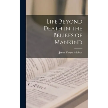 Life Beyond Death in the Beliefs of Mankind