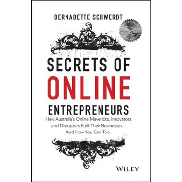 Secrets of Online Entrepreneurs: How Australia's Online Mavericks, Innovators and Disruptors Built Their Businesses ... and How You Can Too