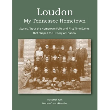 Loudon, My Tennessee Hometown: Stories About the Hometown Folks and First Time Events that Shaped the History of Loudon