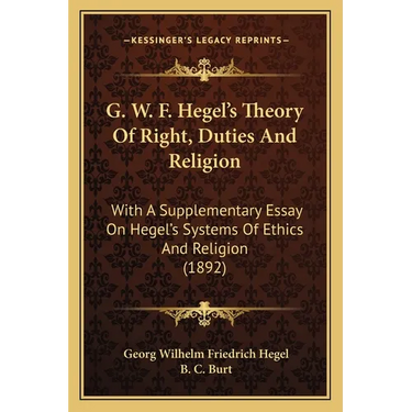 G. W. F. Hegel's Theory Of Right, Duties And Religion: With A Supplementary Essay On Hegel's Systems Of Ethics And Religion (1892)