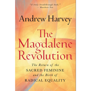The Magdalene Revolution: The Return of the Sacred Feminine and the Birth of Radical Equality
