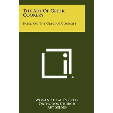 The Art Of Greek Cookery: Based On The Grecian Gourmet