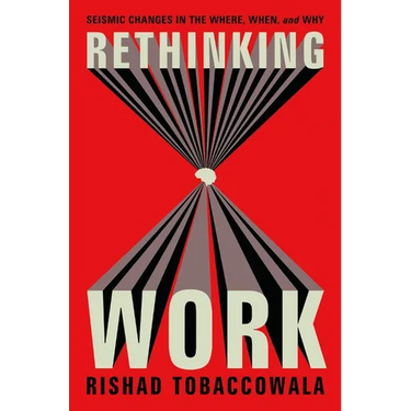 Rethinking Work: Seismic Changes in the Where, When, and Why