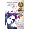 Believe in Yourself Inspire Others Spread Joy!: Start your day on a positive note...with quotes from my heart to yours.