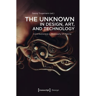 The Unknown in Design, Art, and Technology: Contributions to a Philosophy of Making