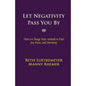 Let Negativity Pass You By: How to Change Your Attitude to Find Joy, Peace, and Harmony