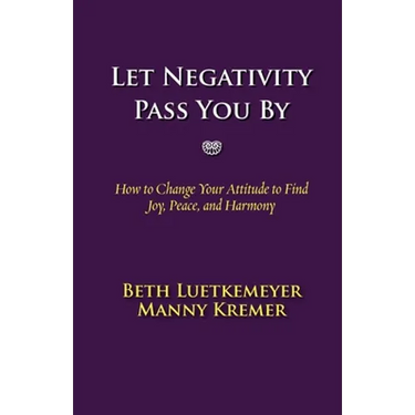 Let Negativity Pass You By: How to Change Your Attitude to Find Joy, Peace, and Harmony