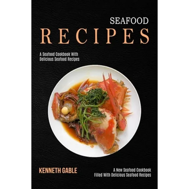 Seafood Recipes: A Seafood Cookbook With Delicious Seafood Recipes (A New Seafood Cookbook Filled With Delicious Seafood Recipes)