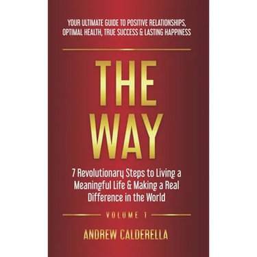 The Way: 7 Revolutionary Steps to Living a Meaningful Life & Making a Real Difference in the World. Your Ultimate Guide to Positive Relationships, Opt