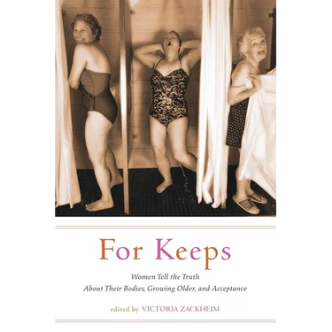For Keeps: Women Tell the Truth about Their Bodies, Growing Older, and Acceptance