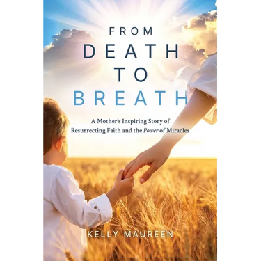 From Death to Breath: A Mother's Inspiring Story of Resurrecting Faith and the Power of Miracles