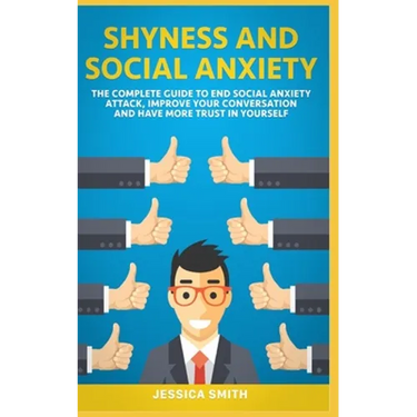 Shyness and Social Anxiety: The Complete Guide to End Social Anxiety Attack, Improve Your Conversation and Have More Trust in Yourself.