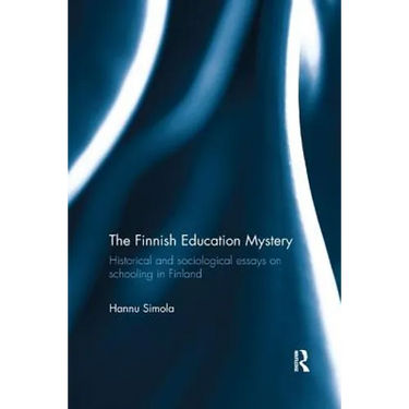 The Finnish Education Mystery: Historical and Sociological Essays on Schooling in Finland