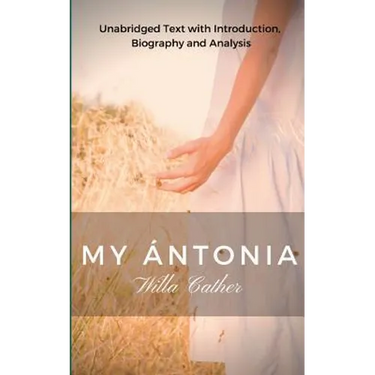 Willa Cather My Antonia: Unabridged Text with Introduction, Biography and Analysis