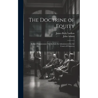 The Doctrine of Equity: Being a Commentary On the Law As Administered by the Court of Chancery