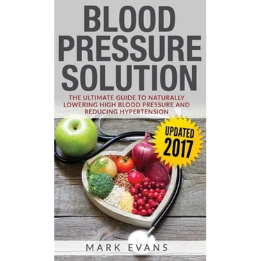 Blood Pressure: Blood Pressure Solution: The Ultimate Guide to Naturally Lowering High Blood Pressure and Reducing Hypertension (Blood Pressure Series