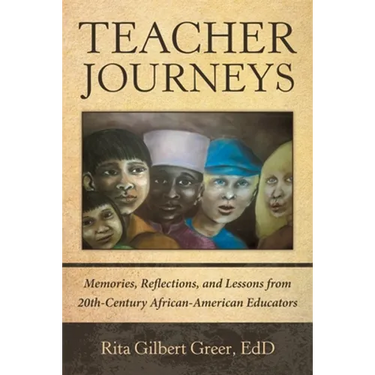 Teacher Journeys: Memories, Reflections, and Lessons from 20Th-Century African-American Educators