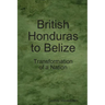 British Honduras to Belize: Transformation of a Nation