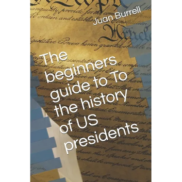 The beginners guide to To the history of US presidents