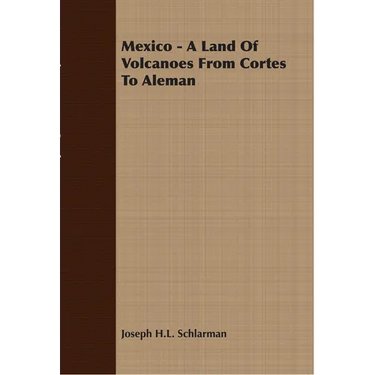 Mexico - A Land Of Volcanoes From Cortes To Aleman
