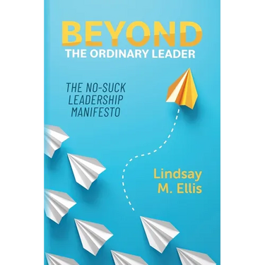 Beyond The Ordinary Leader: The No-Suck Leadership Manifesto