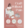 Craft Without Pain: Injury Prevention and Self-Care for Knitters and Other Makers