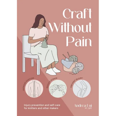 Craft Without Pain: Injury Prevention and Self-Care for Knitters and Other Makers