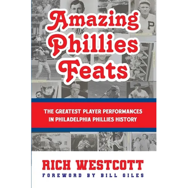 Amazing Phillies Feats: The Greatest Player Performances in Philadelphia Phillies History