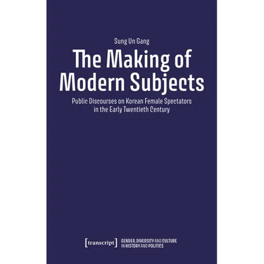 The Making of Modern Subjects: Public Discourses on Korean Female Spectators in the Early Twentieth Century