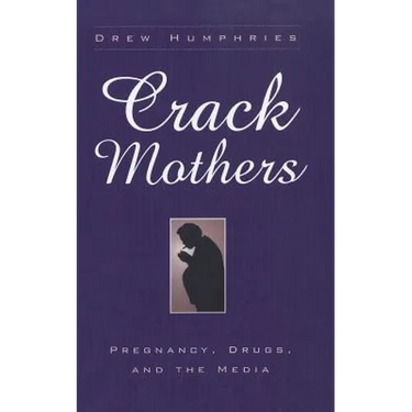 Crack Mothers: Pregnancy, Drugs, and the Media