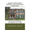 Paris Ontario Book 1 in Colour Photos: Saving Our History One Photo at a Time