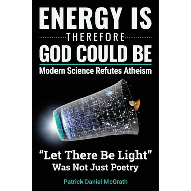 Energy Is, Therefore God Could Be: Modern Science Refutes Atheism