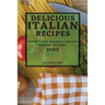 Delicious Italian Recipes 2022: Super Tasty Regional Recipes to Make at Home