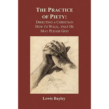 Practice of Piety: Directing a Christian How to Walk, That He May Please God (Paperback)