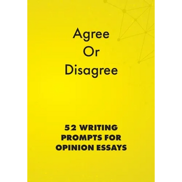 Agree or Disagree: 52 Writing Prompts for Opinion Essays