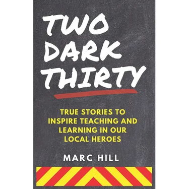 Two Dark Thirty: True stories to inspire teaching and learning in our local heroes