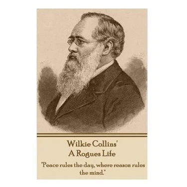 Wilkie Collins - A Rogues Life: "Peace rules the day, where reason rules the mind."