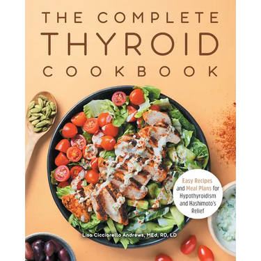 The Complete Thyroid Cookbook: Easy Recipes and Meal Plans for Hypothyroidism and Hashimoto's Relief