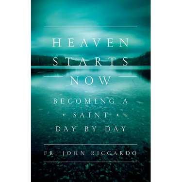 Heaven Starts Now: Becoming a Saint Day by Day