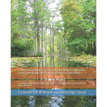Connecticut Water Treatment Operator Certification Exam Unofficial Self Practice Exercise Questions: covering Fundamental Knowledge Topics compatible