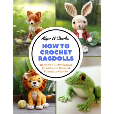 How to Crochet Ragdolls: Book with 30 Whimsical Animals and Beloved Friends to Cuddle