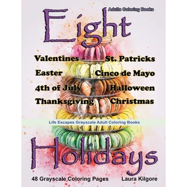 Adult Coloring Books Eight Holidays: Eight Holidays is a Life Escapes Grayscale Adult Coloring Book 48 grayscale coloring pages of Valentines, St. Pat