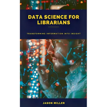 Data Science for Librarians: Transforming Information into Insight