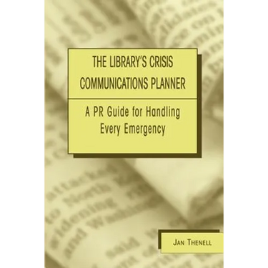 Library's Crisis Communications Planner: A PR Guide for Handling Every Emergency