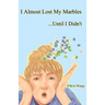 I Almost Lost My Marbles...Until I Didn't